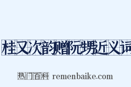 桂又次韵赠阮甥近义词是什么意思的图片